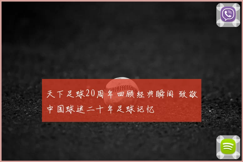 天下足球20周年回顾经典瞬间 致敬中国球迷二十年足球记忆