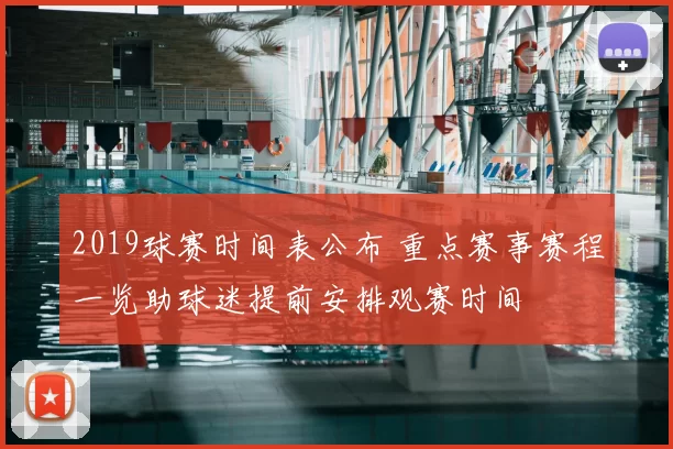 2019球赛时间表公布 重点赛事赛程一览助球迷提前安排观赛时间