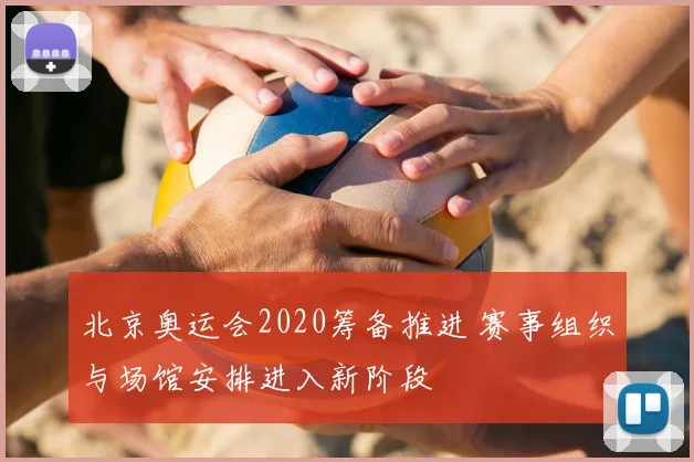 北京奥运会2020筹备推进 赛事组织与场馆安排进入新阶段