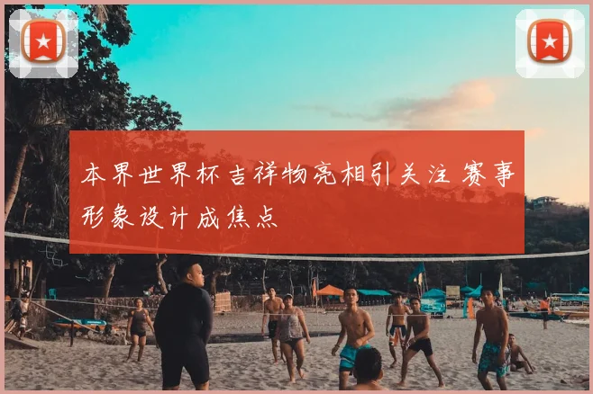 本界世界杯吉祥物亮相引关注 赛事形象设计成焦点